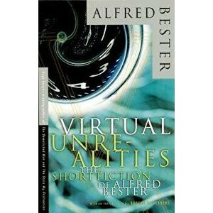 Virtual Unrealities: The Short Fiction of Alfred Bester, Paperback - Alfred Bester imagine