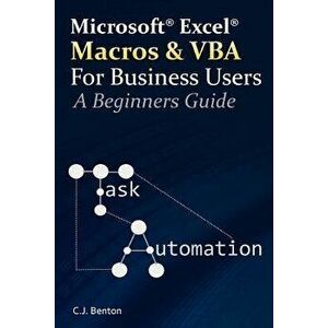 Excel Macros & VBA for Business Users - A Beginners Guide, Paperback - C. J. Benton imagine