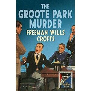 The Groote Park Murder (Detective Club Crime Classics), Hardcover - Freeman Wills Crofts imagine