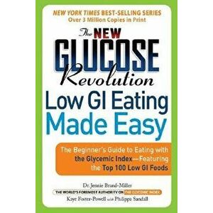 The New Glucose Revolution Low GI Eating Made Easy: The Beginner's Guide to Eating with the Glycemic Index-Featuring the Top 100 Low GI Foods, Paperba imagine