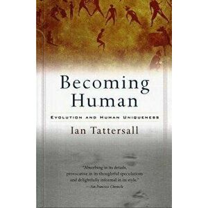 Becoming Human: Evolution and Human Uniqueness, Paperback - Ian Tattersall imagine