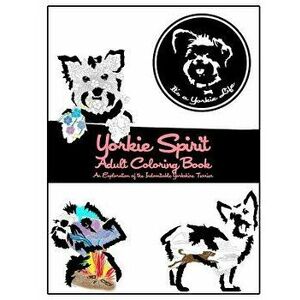 Yorkie Spirit Adult Coloring Book: An Exploration of the Indomitable Yorkshire Terrier, Paperback - It's a. Yorkie Life imagine