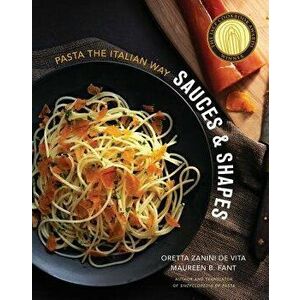 Sauces & Shapes: Pasta the Italian Way, Hardcover - Oretta Zanini De Vita imagine