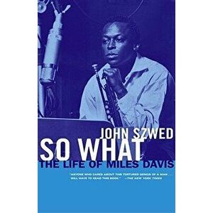 So What: The Life of Miles Davis, Paperback - John Szwed imagine