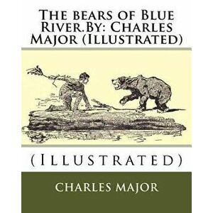 The Bears of Blue River.by: Charles Major (Illustrated), Paperback - Charles Major imagine