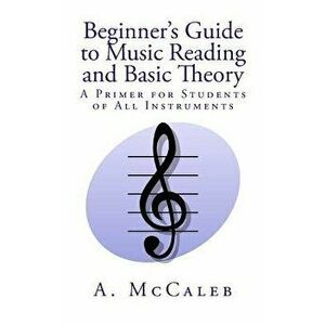 Beginner's Guide to Music Reading and Basic Theory, Paperback - A. McCaleb imagine