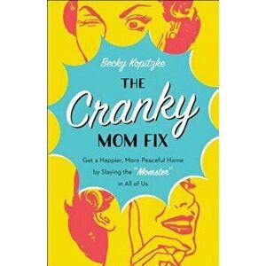 The Cranky Mom Fix: Get a Happier, More Peaceful Home by Slaying the "momster" in All of Us, Paperback - Becky Kopitzke imagine