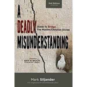 A Deadly Misunderstanding: Quest to Bridge the Muslim/Christian Divide - Mark D. Siljander imagine