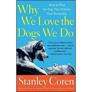 Why We Love the Dogs We Do: How to Find the Dog That Matches Your Personality, Paperback - Stanley Coren imagine