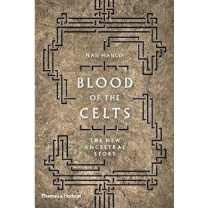 Blood of the Celts: The New Ancestral Story, Hardcover - Jean Manco imagine