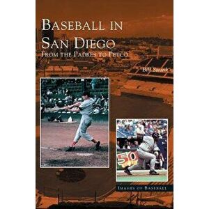 Baseball in San Diego: From the Padres to Petco, Hardcover - Bill Swank imagine