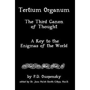 Tertium Organum: The Third Canon of Thought, a Key to the Enigmas of the World, Paperback - P. D. Ouspensky imagine