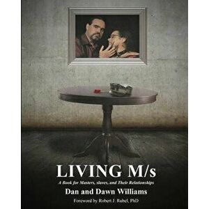Living M/S; A Book for Masters, Slaves, and Their Relationships, Paperback - Dan And Dawn Williams imagine