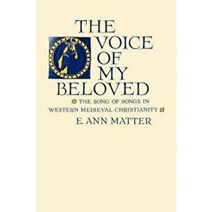 Voice of My Beloved: The Song of Songs in Western Medieval Christianity - E. Ann Matter imagine