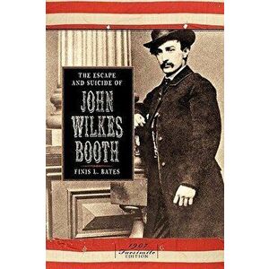 The Escape and Suicide of John Wilkes Booth, Paperback - Finis L. Bates imagine