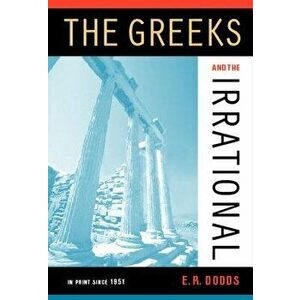 The Greeks and the Irrational, Paperback - Eric R. Dodds imagine