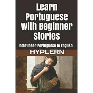 Learn Portuguese with Beginner Stories: Interlinear Portuguese to English, Paperback - Kees Van Den End imagine