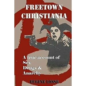 Freetown Christiania: A True Account of Sex, Drugs and Anarchy, Paperback - Eugine Losse imagine