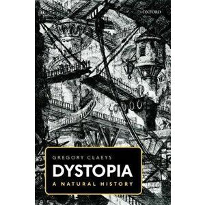 Dystopia: A Natural History, Paperback - Gregory Claeys imagine
