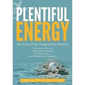 Plentiful Energy: The Story of the Integral Fast Reactor: The Complex History of a Simple Reactor Technology, with Emphasis on Its Scien, Paperback - imagine