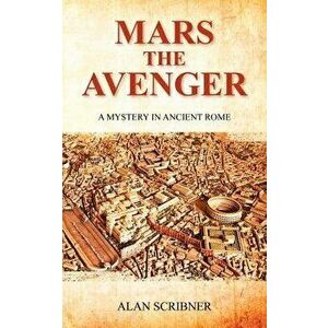 Mars the Avenger: A Mystery in Ancient Rome, Paperback - Alan Scribner imagine