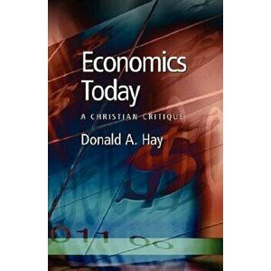Economics Today: A Christian Critique, Paperback - Donald A. Hay imagine
