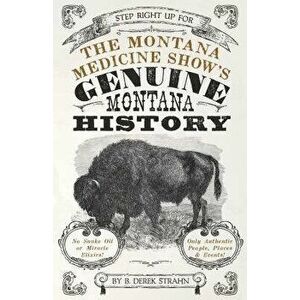 The Montana Medicine Show's Genuine Montana History, Paperback - B. Derek Strahn imagine