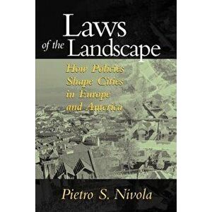 Laws of the Landscape: How Policies Shape Cities in Europe and America, Paperback - Pietro S. Nivola imagine
