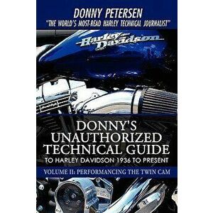 Donny's Unauthorized Technical Guide to Harley Davidson 1936 to Present: Volume II: Performancing the Twin CAM, Paperback - Donny Petersen imagine