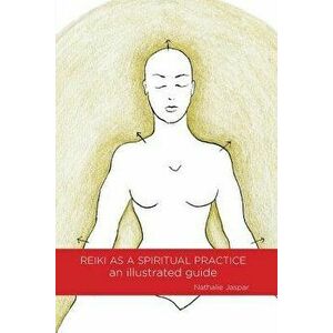 Reiki as a Spiritual Practice: An Illustrated Guide, Paperback - Jaspar Nathalie imagine