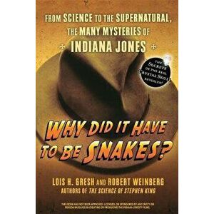 Why Did It Have to Be Snakes: From Science to the Supernatural, the Many Mysteries of Indiana Jones, Paperback - Lois H. Gresh imagine
