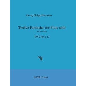 Telemann Twelve Fantasias for Flute Solo Without Bass (Mdb Urtext), Paperback - Georg Philipp Telemann imagine