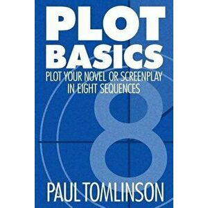 Plot Basics: Plot Your Novel or Screenplay in Eight Sequences, Paperback - Paul Tomlinson imagine