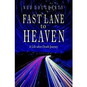 Fast Lane to Heaven: A Life-After-Death Journey, Paperback - Ned Dougherty imagine
