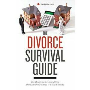 Divorce Survival Guide: The Roadmap for Everything from Divorce Finance to Child Custody, Paperback - Calistoga Press imagine