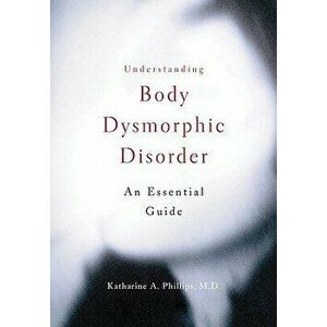 Understanding Body Dysmorphic Disorder, Paperback - Katharine A. Phillips imagine