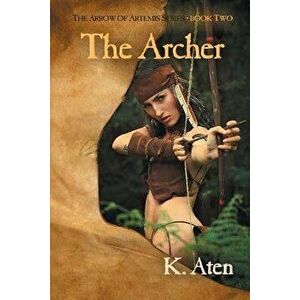 The Archer: Book Two in the Arrow of Artemis Series, Paperback - K. Aten imagine
