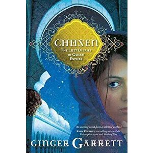 Chosen: The Lost Diaries of Queen Esther, Paperback - Ginger Garrett imagine