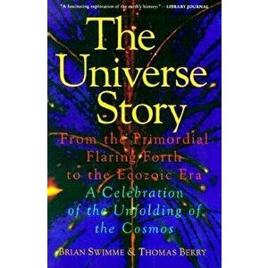 The Universe Story: From the Primordial Flaring Forth to the Ecozoic Era--A Celebration of the Unfol, Paperback - Brian Swimme imagine
