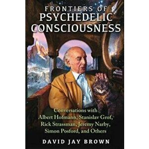 Frontiers of Psychedelic Consciousness: Conversations with Albert Hofmann, Stanislav Grof, Rick Strassman, Jeremy Narby, Simon Posford, and Others, Pa imagine