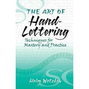 The Art of Hand-Lettering: Techniques for Mastery and Practice, Paperback - Helm Wotzkow imagine