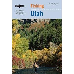 Fishing Utah: An Anglers GT Mopb, Paperback - Brett Prettyman imagine