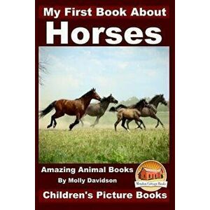 My First Book about Horses - Amazing Animal Books - Children's Picture Books, Paperback - Molly Davidson imagine