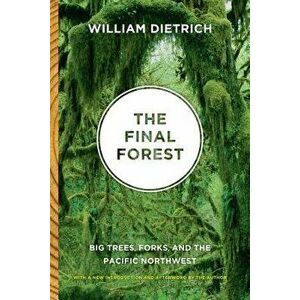 The Final Forest: Big Trees, Forks, and the Pacific Northwest, Paperback - William Dietrich imagine