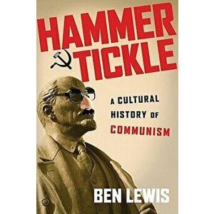 Hammer and Tickle: A Cultural History of Communism, Paperback - Ben Lewis imagine