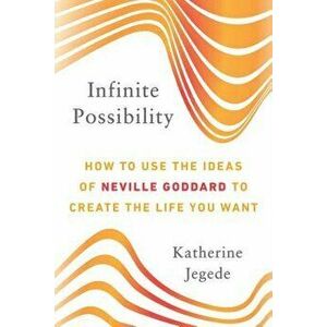 Infinite Possibility: How to Use the Ideas of Neville Goddard to Create the Life You Want, Paperback - Katherine Jegede imagine