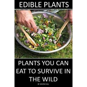 Edible Plants: Plants You Can Eat to Survive in the Wild, Paperback - Beverly Hill imagine