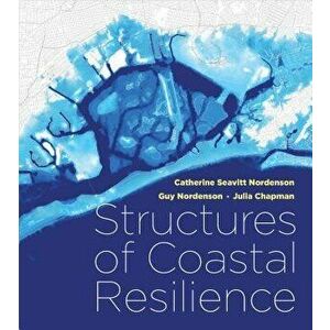 Structures of Coastal Resilience, Paperback - Catherine Seavitt Nordenson imagine
