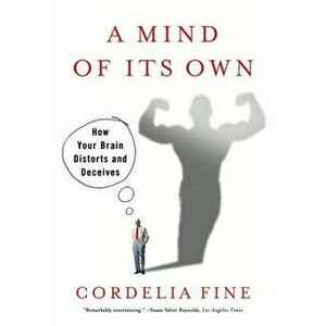 A Mind of Its Own: How Your Brain Distorts and Deceives, Paperback - Cordelia Fine imagine