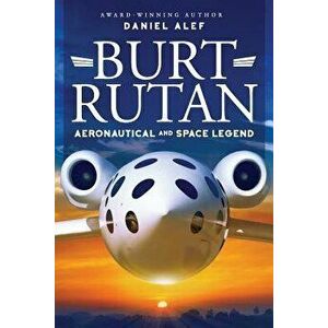 Burt Rutan: Aeronautical and Space Legend, Paperback - MR Daniel Alef imagine